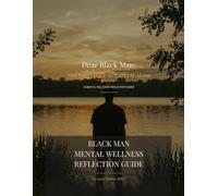Dear Black Man: You Don't Have to Carry It Alone: Black Man Mental Wellness Reflection Gudie