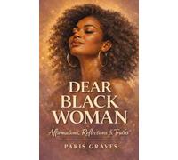 Dear Black Woman: Affirmations, Reflections, & Truths