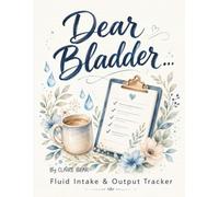Dear Bladder... Funny Fluid Intake & Output Tracker Log Book A Daily I&O Journal for Nurses, CNAs, Nursing Students, Caregivers, Hospitals, Clinics & Home Health 115 pages