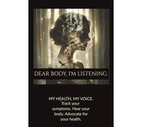 Dear Body, I'm Listening: My Health, My Voice: A Symptom Tracking and Wellness Journal for Women with Chronic Illness, Hormonal Imbalance, or Invisible Conditions