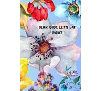 Dear Body, Let’s Eat Right: A mindful food & wellness journal