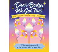 Dear Body, We Got This: Your Hysterectomy Recovery Companion: Written and approved by the women who've been there