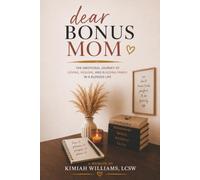 Dear Bonus Mom...: The Emotional Journey of Loving, Healing, and Building Family in a Blended Family