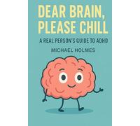 Dear Brain, Please Chill: A Real Person’s Guide to ADHD