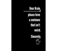 Dear Brain, Please Form A Sentence That Isn't Weird. Sincerely, The Hand: Funny Gift For Coworkers/Creatives, Student Notebook