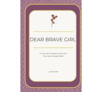 Dear Brave Girl: A Journal of Letters to the Girl You Have Always Been