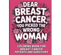 Dear Breast Cancer, You Picked The Wrong Woman Coloring Book For Survivors and Patients: Funny and Relatable Breast Cancer Gift for Mom, Sister, Grandma, and Friend