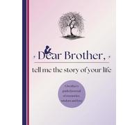 Dear Brother, Tell Me the Story of Your Life: A Brother's Guided Journal of Memories, Wisdom and Love (Colour Version)