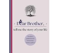 Dear Brother, Tell Me the Story of Your Life: A Brother's Guided Journal of Memories, Wisdom and Love (Colour Version)