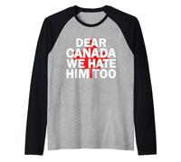 Dear Canada We Hate Him Too Camiseta Hombres Mujeres Trump Canadian Camiseta Manga Raglan