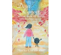 Dear Cancer: A Memoir About My Journey with Ovarian Cancer