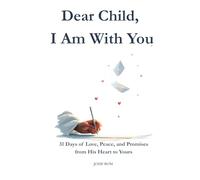 Dear Child, I Am With You: 31 Days of Love, Peace, and Promises from His Heart to Yours