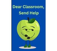 Dear Classroom, Send Help: For the Stories I Can't Make Up