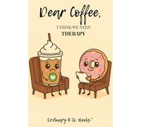 Dear Coffee, I Think We Need Therapy: Laughs, Lattes, and Questionable Life Choices