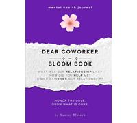 Dear Coworker Bloom Book: 100 Prompts to Honor, Appreciate, and Deepen Your Connection with Your Coworker (Burn + Bloom: Guided Journals for Healing & Self-Discovery)