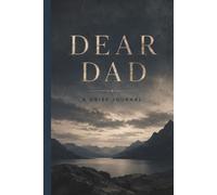 Dear Dad A Grief Journal: Gentle Prompts for Healing, Reflection, and Honoring the Memory of Your Father for Teens and Adults