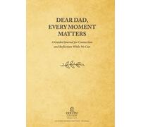 Dear Dad, Every Moment Matters: A Guided Journal for Connection and Reflection While We Can
