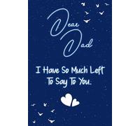 Dear dad I have so much left to say to you: Guided Grief Journal for Grieving the Loss of dad. A Keepsake Memory Notebook for Remembrance and Healing of Bereavement.
