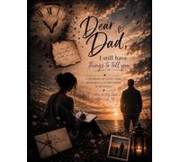 Dear Dad, I still have things to tell you: A journal of love, loss, memories & everything in between