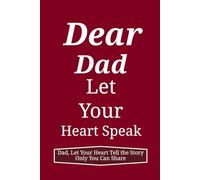 Dear Dad, Let Your Heart Speak: Dad, Let Your Heart Tell the Story Only You Can Share