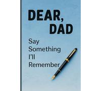 DEAR DAD: Say Something I’ll Remember: A colorful Keepsake Journal for Fathers & Children to Share Memories, Life Lessons, and Unforgettable Messages