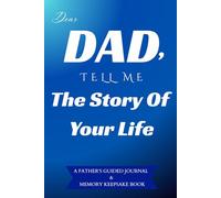 Dear Dad, Tell Me The Story Of Your Life: A Father's Guided Journal & Memory Keepsake Book | A Perfect Gift For Father's Day, Birthday, Retirement & Christmas