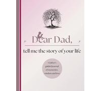 Dear Dad, Tell Me the Story of Your Life: A Father's Guided Journal of Memories, Wisdom and Love (Colour Version)