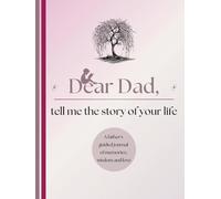 Dear Dad, Tell Me the Story of Your Life: A Father's Guided Journal of Memories, Wisdom and Love to Capture Life's Journey, Celebrate Fatherhood, and ... Family Heirloom (Premium Colour Version)