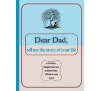 Dear Dad, Tell Me the Story of Your Life: A Father's Guided Journal of Memories, Wisdom and Love to Capture Life's Journey, Celebrate Fatherhood, and ... Family Heirloom (Premium Colour Version)
