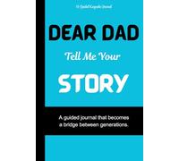 Dear Dad, Tell Me Your Story: A Guided Journal with 300 unique Prompts to Capture a Dad’s Wisdom, Heart, and History.
