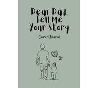 Dear Dad, Tell Me Your Story - A Guided Keepsake Journal to Share Your Life, Memories & Wisdom: A beautiful keepsake with questions and fatherhood affirmations