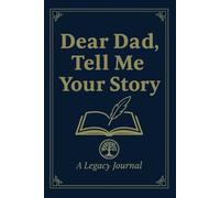 Dear Dad, Tell Me Your Story A Heartfelt Keepsake for Dads to Pass on Memories and Wisdom