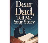 Dear Dad, Tell Me Your Story: Capture Dad’s Life Story, Lessons, and Legacy in His Own Words