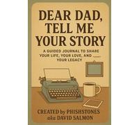 Dear Dad, Tell Me Your Story Of Your Life: "A Guided Journal to Share Your Life, Your Love, and Your Legacy”