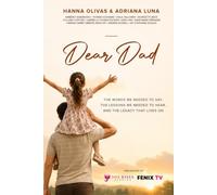 Dear Dad: The Words We Needed To Say, The Lessons We Needed to Hear, And the Legacy that Lives On