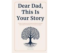 Dear Dad, This Is Your Story: A Father's Guided Journal and Fatherhood Memory Keepsake Book To Share His Life Story, Love, Lessons and Legacy