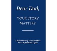 Dear Dad, Your Story Matters: A Guided Memory Journal for Fathers to Share Their Life, Wisdom & Legacy - 250 Journal Prompts