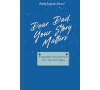 Dear Dad, Your Story Matters: A Keepsake Journal of Your Life, Love and Legacy