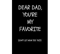 Dear Dad, You're My Favorite (Don't Let Mom See This): Funny Father's Day Gift, Gift Ideas For Dad Notebook, Dad's Journal, Father's Day Gift Journal (6 x 9 Lined Notebook, 120 pages)