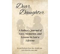 Dear Daughter: A Father’s Journal of Love, Memories, and Lessons to Last a Lifetime