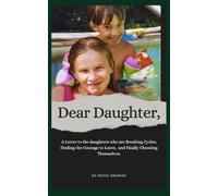 Dear Daughter,: A Letter to the Daughters who are Breaking Cycles, Finding the Courage to Leave, and Finally Choosing Themselves. (Cycle Breaker Series)