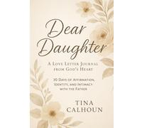 Dear Daughter: A Love Letter Journal from God’s Heart: 30 Days of Affirmation, Identity, and Intimacy with the Father