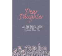 Dear Daughter: All The Things I Wish I Could Tell You: A 100-Page Lined Journal for Sharing Love, Memories, Life Lessons, and the Words That Matter Most - Whether She Is Here or Held in Your Heart