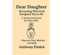 Dear Daughter ; Becoming Who God Designed You To Be: A 30 day devotional for teen girls