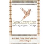 Dear Daughter, Before you go to College.: A parent's Journal to give your Child before College!!