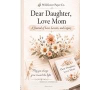 Dear Daughter, Love Mom: A Journal of, Love, Lessons, and Legacy