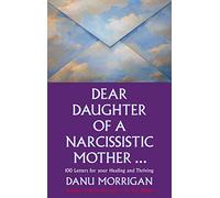 Dear Daughter of a Narcissistic Mother: 100 letters for your Healing and Thriving