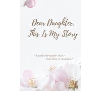 Dear Daughter, This is My Story: A Guided Journal to Share My Life, Love, and Memories with You
