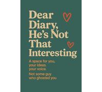 Dear Diary, He's Just Not That Interesting: A Space For You, Your Ideas, Your Voice. Not Some Guy Who Ghosted You.
