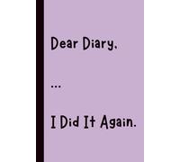 Dear Diary, I Did It Again: Funny Gift Notebook Journal, Gift for Co-Workers, Friends and Family, 120 pages